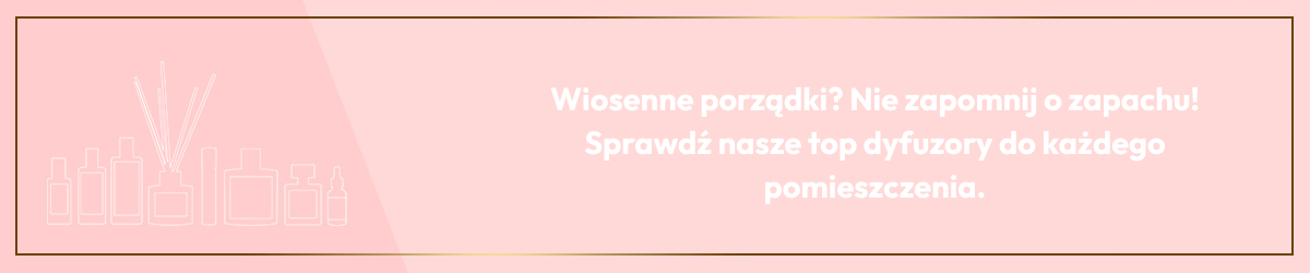 Wiosenne porządki? Nie zapomnij o zapachu! Sprawdź nasze top dyfuzory do każdego pomieszczenia