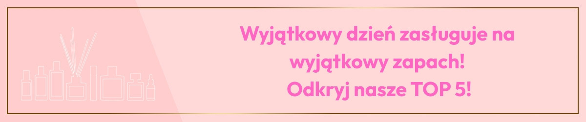 Wyjątkowy dzień zasługuje na wyjątkowy zapach – odkryj nasze TOP 5!
