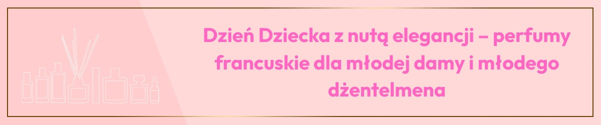 Dzień Dziecka z nutą elegancji – perfumy francuskie dla młodej damy i młodego dżentelmena