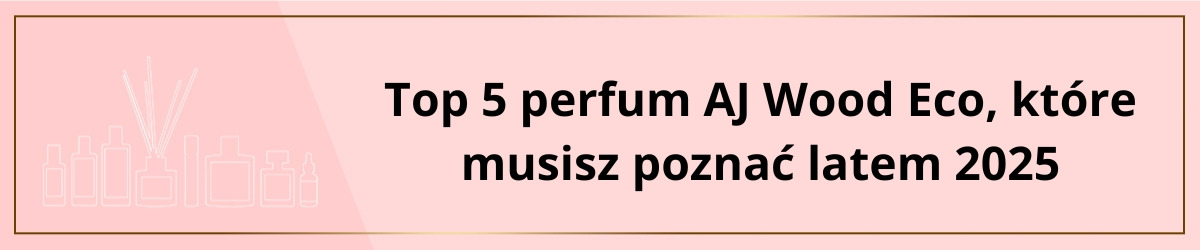 Top 5 perfum AJ Wood Eco, które musisz poznać latem 2025