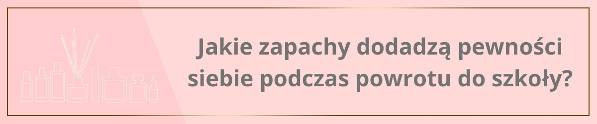 Jakie zapachy dodadzą pewności siebie podczas powrotu do szkoły?